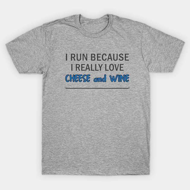 I Run Because I Really Love Cheese and Wine T-Shirt by teegear